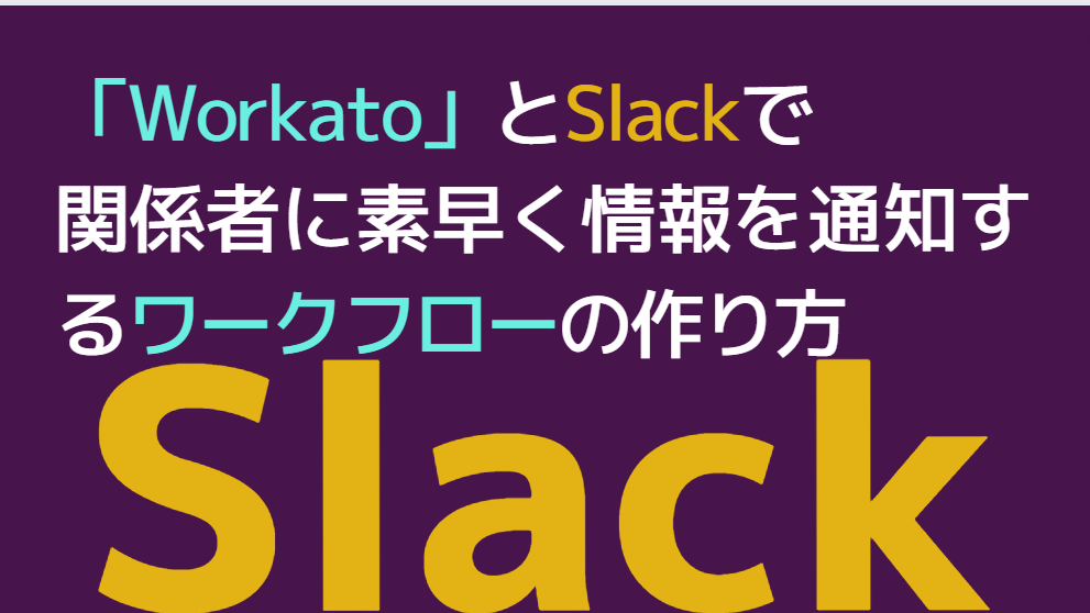 ノーコードツール「Workato（ワーカート）」とSlackで関係者に素早く情報を通知するワークフローの作り方