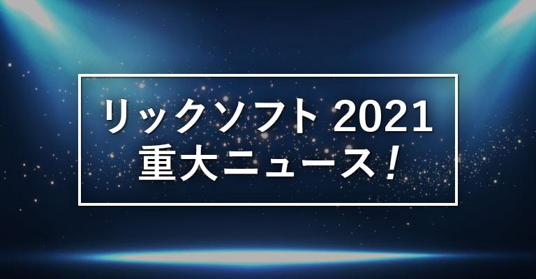 2021年 リックソフト 重大ニュース！