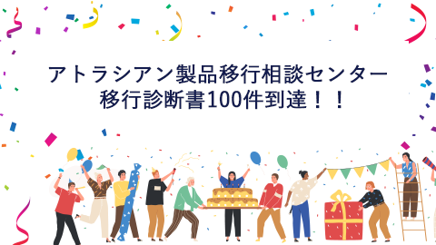 アトラシアン製品移行相談センター 移行診断書100件到達！！