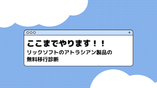 ここまでやります！リックソフトのアトラシアン製品の無料移行診断