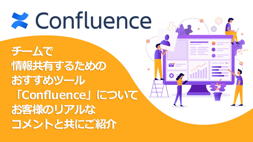 Confluence（コンフルエンス）ユーザーのリアルなお客さまの声をご紹介