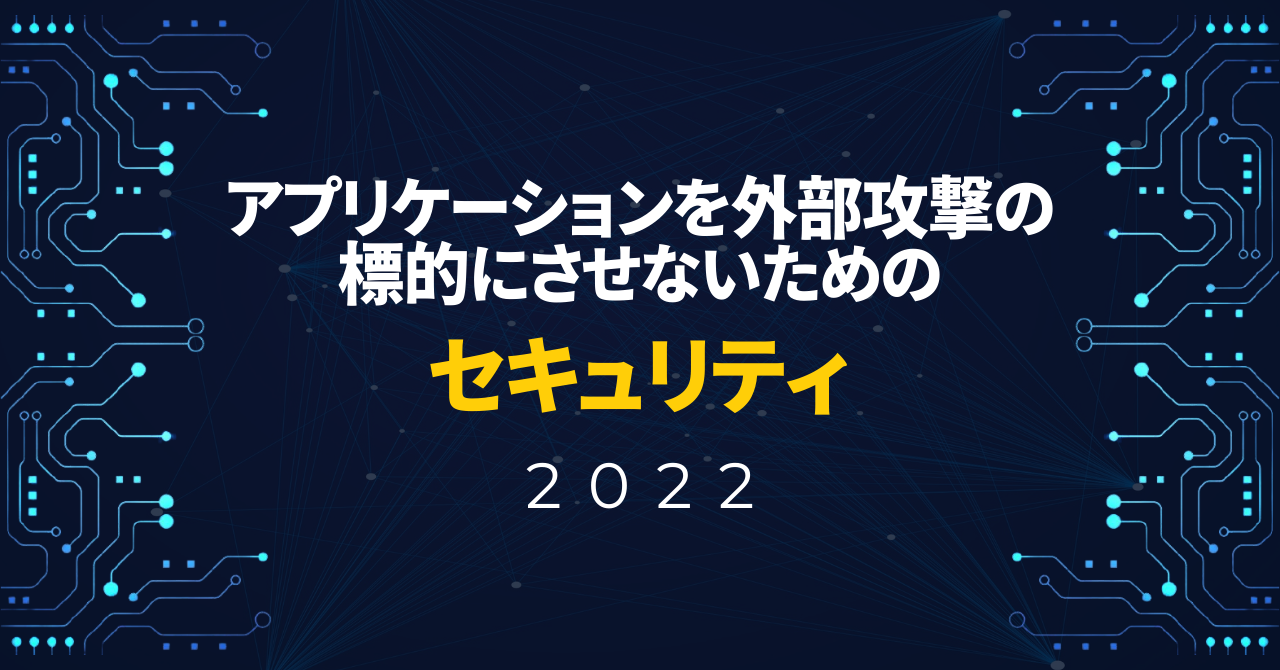 アプリケーションを外部攻撃の標的にさせないためのセキュリティ 2022年