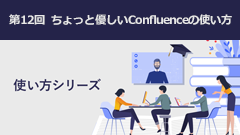 Confluence（コンフルエンス）の使い方｜基礎知識や便利機能を初心者向けに解説