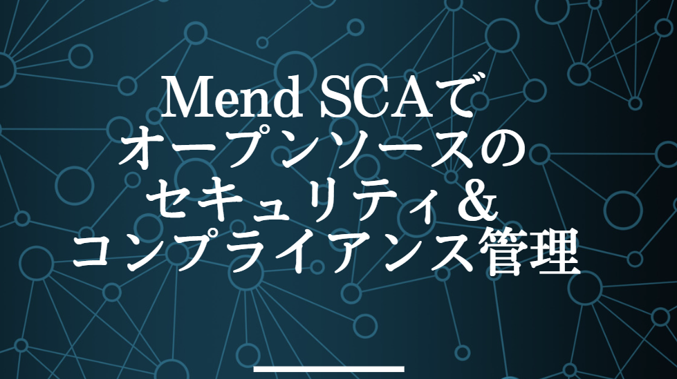 「Mend SCA」でオープンソースのセキュリティ＆コンプライアンス管理