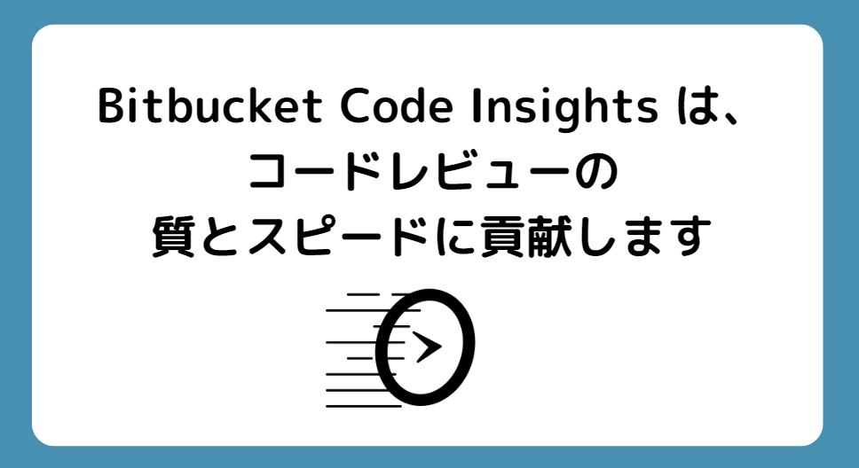 Bitbucket Code Insights は、コードレビューの質とスピードに貢献します