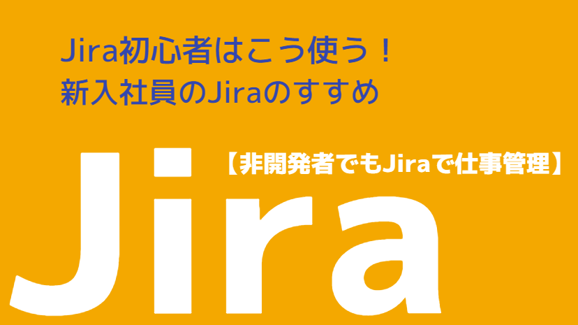 【非開発者でもJiraで仕事管理】Jira初心者はこう使う！新入社員のJiraのすすめ