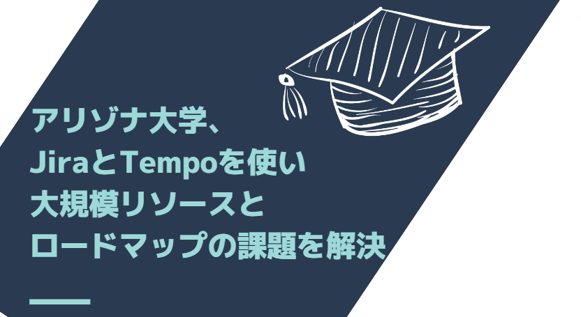 アリゾナ大学、JiraとTempoを使い大規模リソースとロードマップの課題を解決