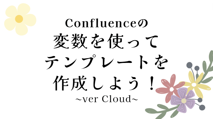 Confluenceの「変数」を使って「テンプレート」をカスタマイズしよう！（クラウド版・初級編）