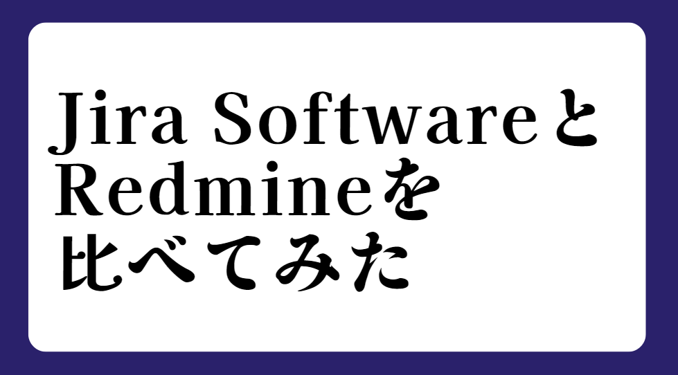 【2020年版】Jira SoftwareとRedmineをリックソフト社員が比べてみた