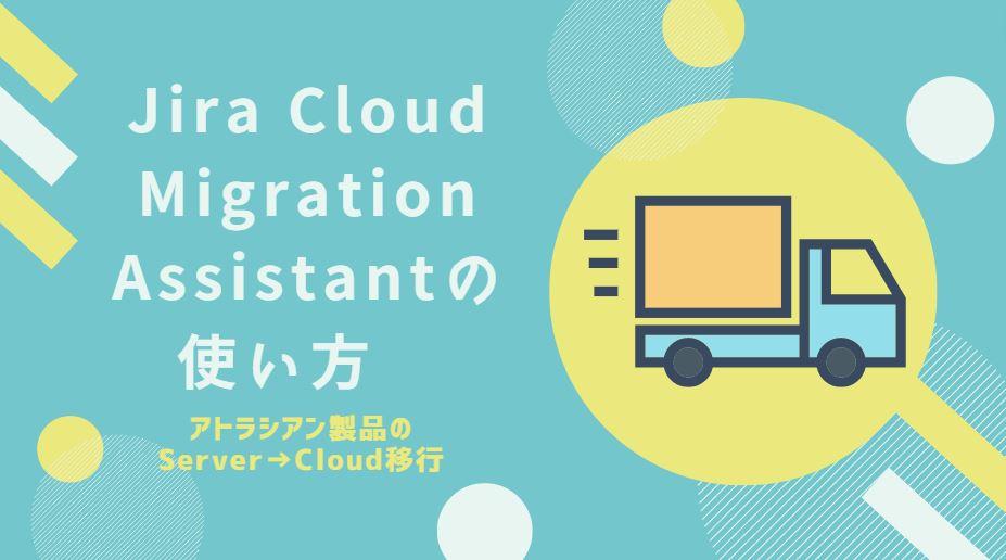 アトラシアン製品のクラウド移行支援アプリ「Jira Cloud Migration Assistant」を使ってみた