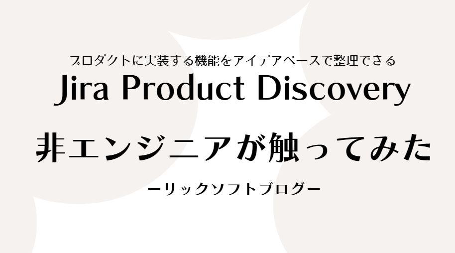 【2023年12月追記】開発実装前にプロダクトアイデアを整理できる「Jira Product Discovery（ジラ・プロダクトディスカバリー）」を非エンジニアが触ってみた