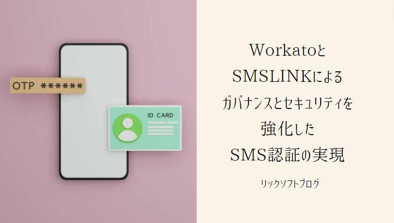 WorkatoとSMSLINKによるガバナンスとセキュリティを強化したSMS認証の実現