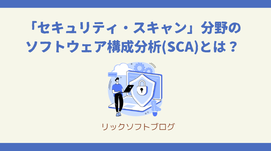 「セキュリティ・スキャン」分野のソフトウェア構成分析(SCA)とは？
