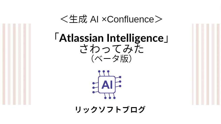 ＜生成 AI ×Confluence＞「Atlassian Intelligence」さわってみた（ベータ版）