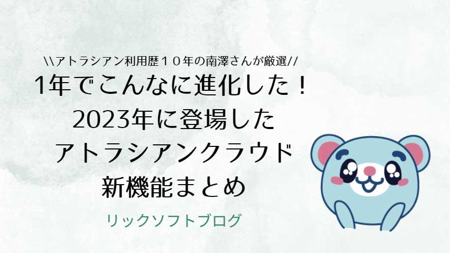 1年でこんなに進化した！2023年に登場したクラウド版の Jira / Confluence Cloud 新機能まとめ