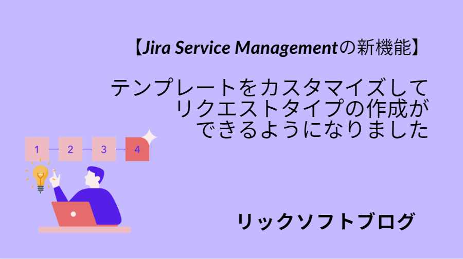 【Jira Service Managementの新機能】テンプレートをカスタマイズしてリクエストタイプの作成ができるようになりました