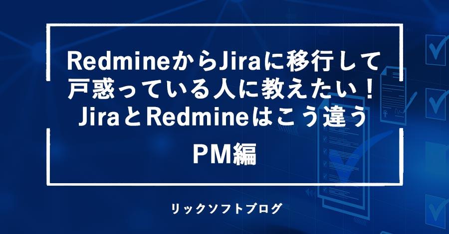 Redmine（レッドマイン）からJiraに移行して戸惑っている人に教えたい！JiraとRedmineはこう違う：PM編