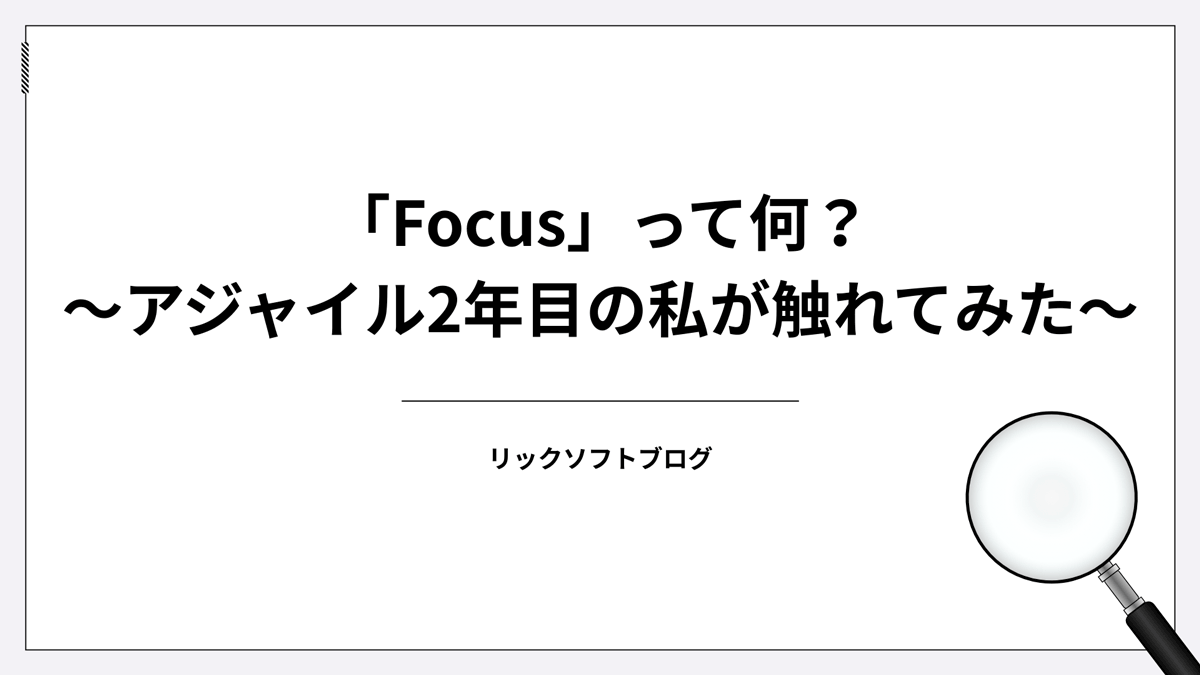 ～「Focus」って何？～アジャイル2年目の私が触れてみた～