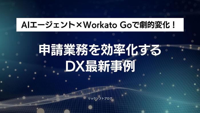 AIエージェント×Workato Goで劇的変化!申請業務を効率化するDX最新事例