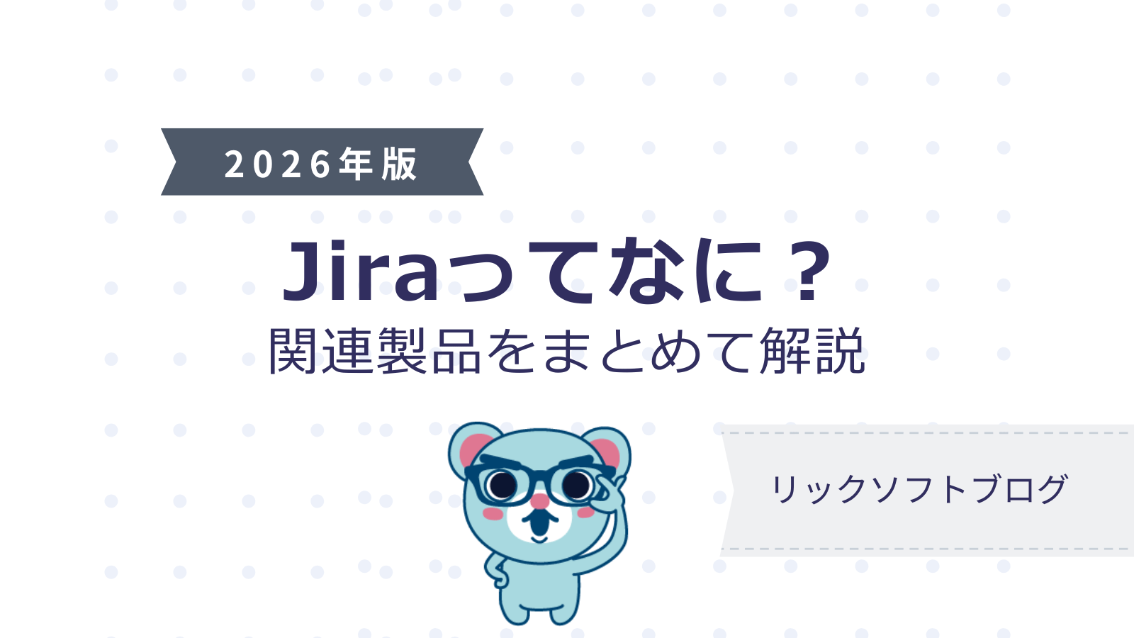 【2026年版】Jiraとは？たくさんある Jiraの種類ガイドと選び方