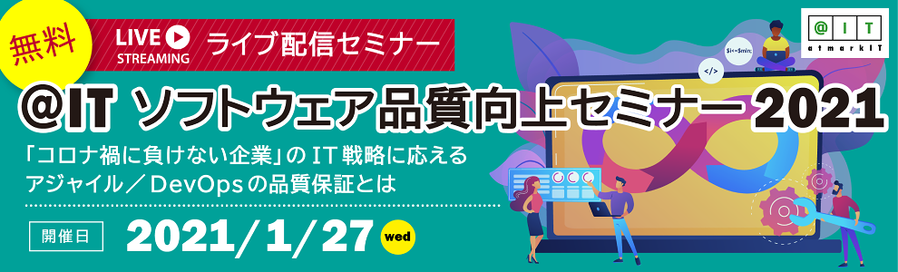 ＠IT ソフトウェア品質向上セミナー 2021 「コロナ渦に負けない企業」のIT戦略に応えるアジャイル/DevOpsの品質保証とは