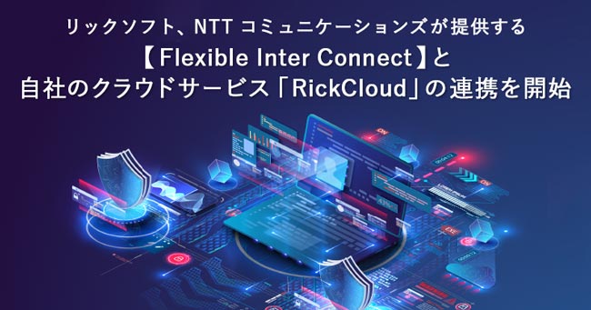 リックソフト、NTT コミュニケーションズが提供する「Flexible InterConnect」と自社のクラウドサービス「RickCloud」の連携を開始〜セキュアな環境でアトラシアン製品の利用を促進〜