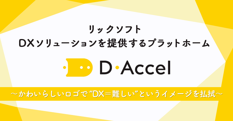 リックソフト、DXソリューションを提供するプラットホーム「D-Accel」のロゴを発表～かわいらしいロゴで“DX＝難しい”というイメージを払拭～