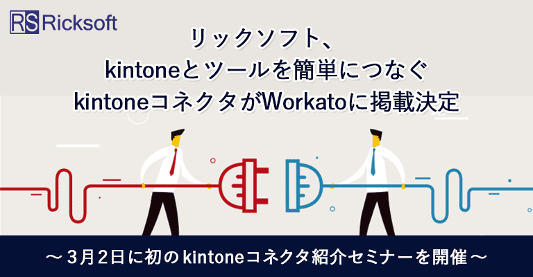 リックソフト、kintoneとツールを簡単につなぐkintoneコネクタがWorkatoに掲載決定〜３月２日に初のkintoneコネクタ紹介セミナーを開催〜