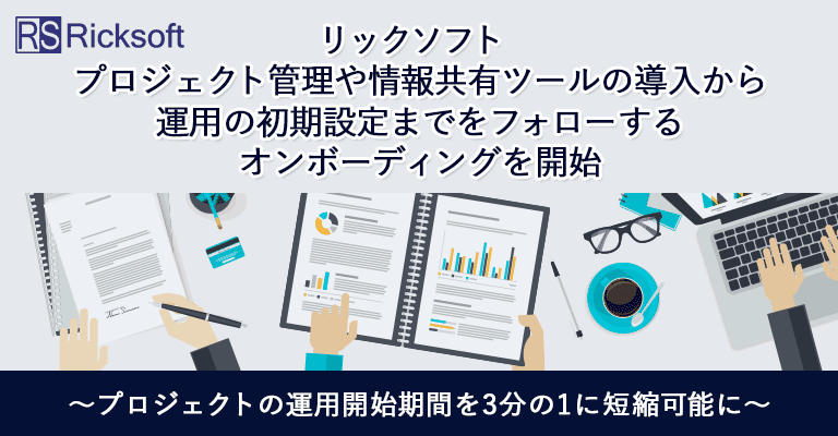 リックソフト、プロジェクト管理や情報共有ツールの導入から運用の初期設定までをフォローするオンボーディングを開始〜プロジェクトの運用開始期間を3分の1に短縮可能に〜