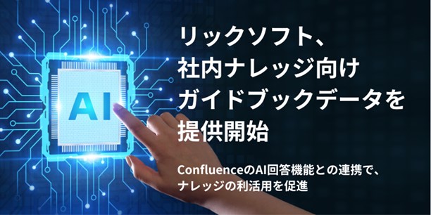 リックソフト、社内ナレッジ向けガイドブックデータを提供開始、ConfluenceのAI回答機能との連携で、ナレッジの利活用を促進