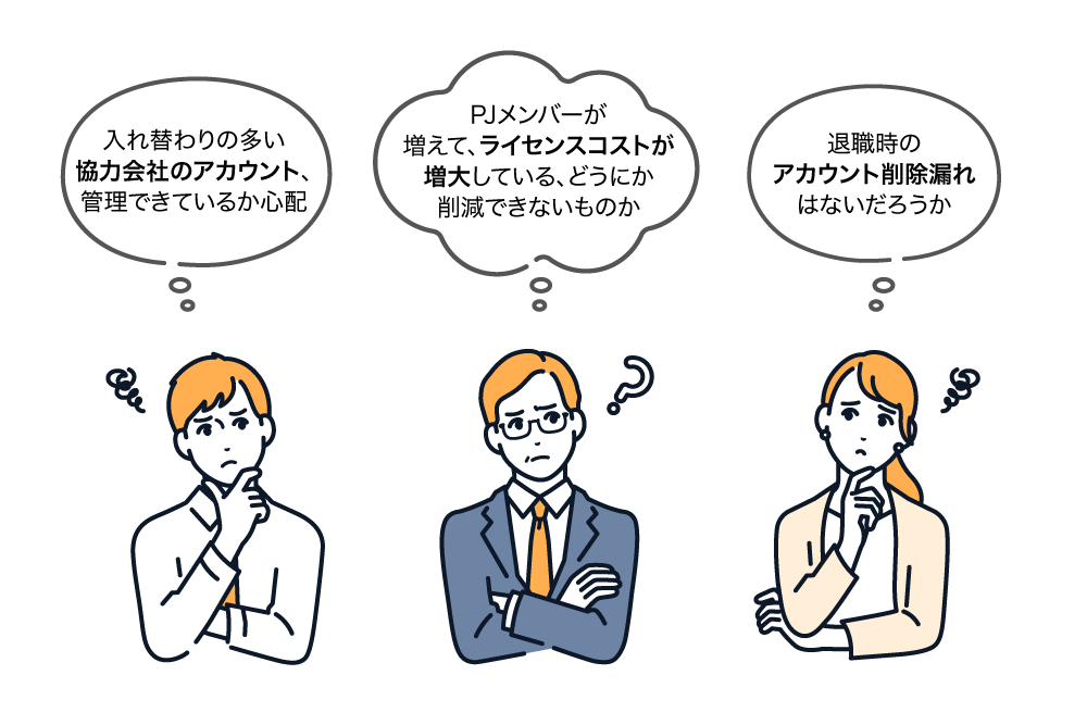 「入れ替わりの多い協力会社のアカウント、管理できているか心配」「PJメンバーが増えて、ライセンスコストが増⼤している、どうにか削減できないものか」「退職時のアカウント削除漏れはないだろうか」
