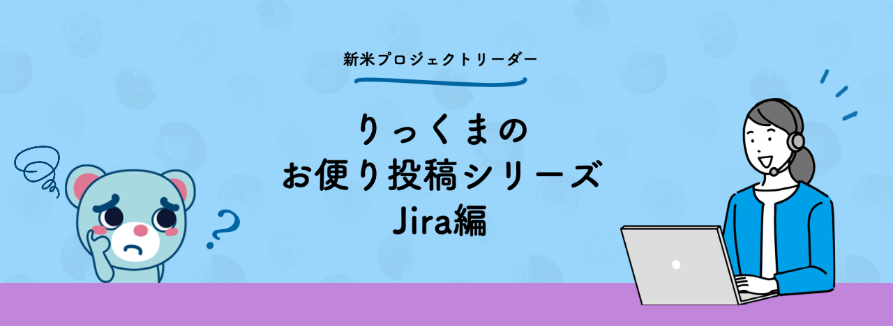 コラム：Jira編 りっくまのお便り投稿シリーズ 全１１回