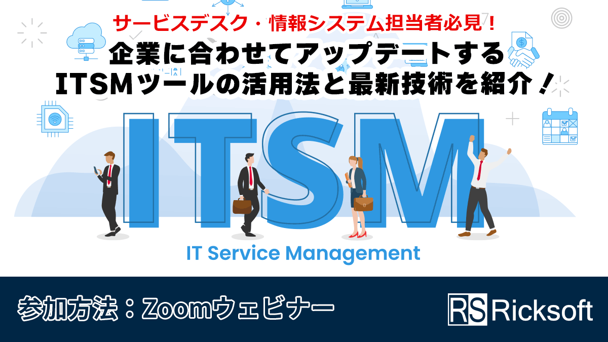 サービスデスク・情報システム担当者必見！企業に合わせてアップデートするITSMツールの活用法と最新技術を紹介！